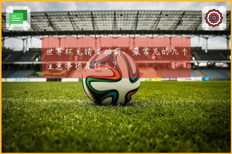 世界杯竞猜活动前，最常见的几个注意事项是什么？