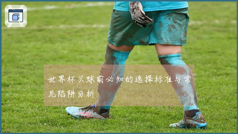 世界杯买球前必知的选择标准与常见陷阱分析