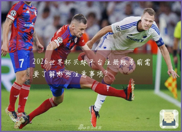2026世界杯买球平台注册账号前需要了解哪些注意事项？