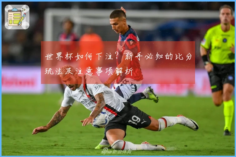 世界杯如何下注？新手必知的比分玩法及注意事项解析