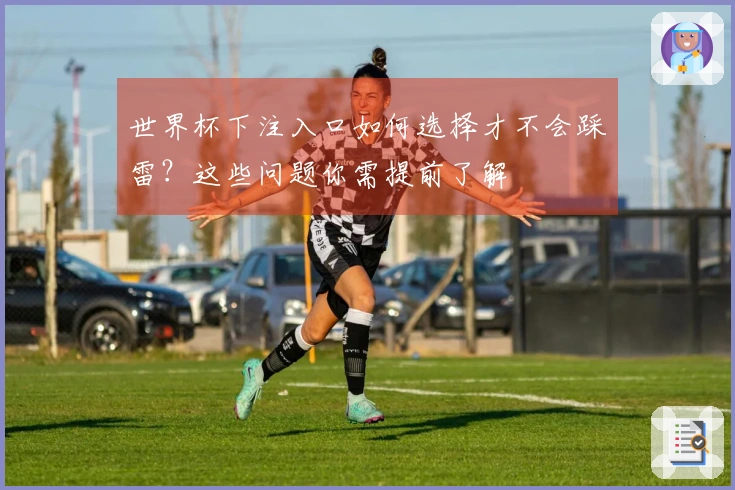 世界杯下注入口如何选择才不会踩雷？这些问题你需提前了解