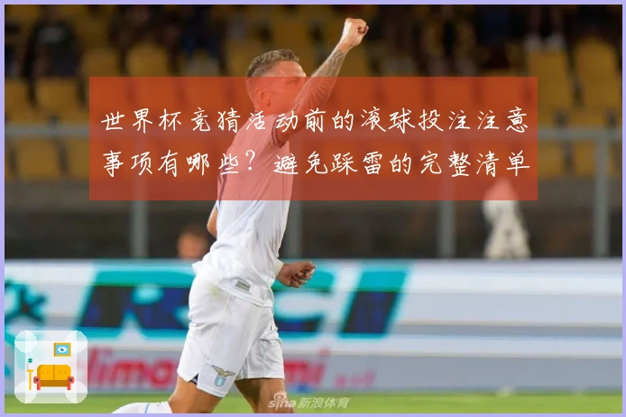 世界杯竞猜活动前的滚球投注注意事项有哪些？避免踩雷的完整清单解读