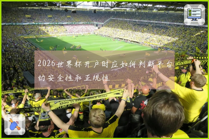 2026世界杯开户时应如何判断平台的安全性和正规性
