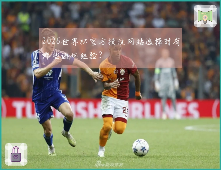 2026世界杯官方投注网站选择时有哪些避坑经验？