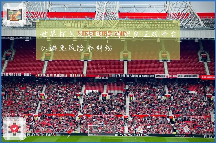 世界杯买足球时如何识别正规平台以避免风险和纠纷