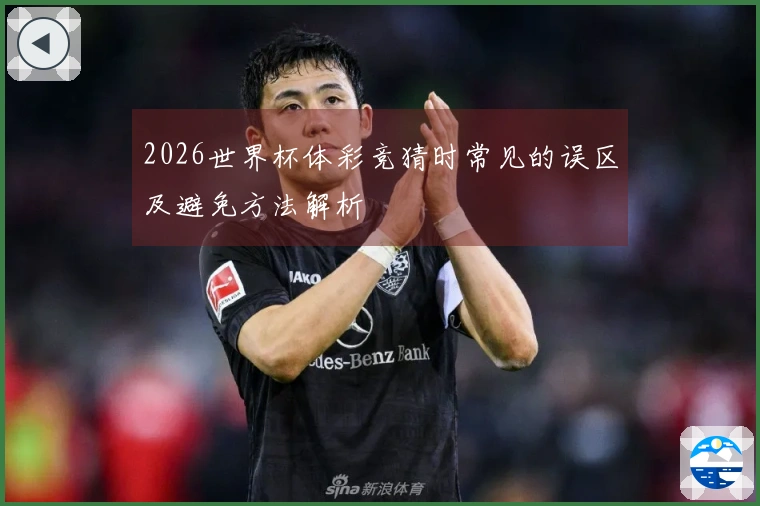 2026世界杯体彩竞猜时常见的误区及避免方法解析